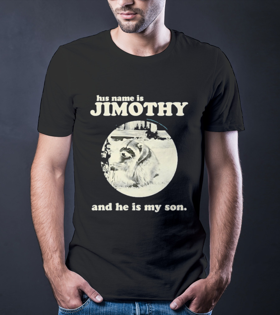 Jimothy The Raccoon His Name Is Jimothy And He Is My Son T-Shirt
