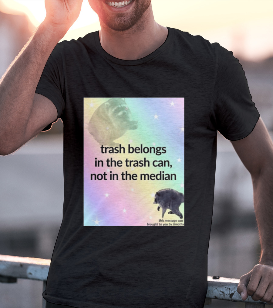 Trash Belongs In The Trash Can Not In The Median This Message Was Brought To You By Jimothy T-Shirt