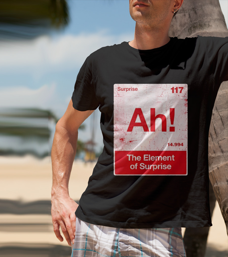 Surprise Ah 117 The Element Of Surprise 14.994 T-Shirt