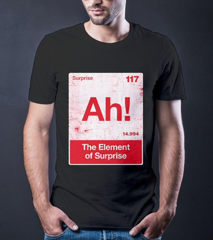 Surprise Ah 117 The Element Of Surprise 14.994 T-Shirt