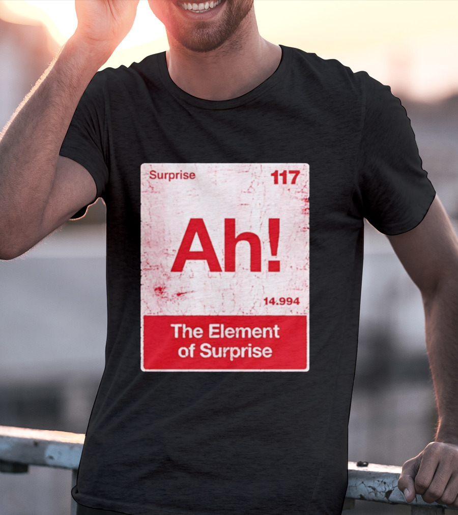 Surprise Ah 117 The Element Of Surprise 14.994 T-Shirt