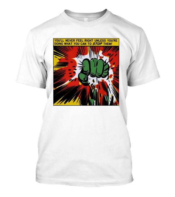 You'll Never Feel Right Unless You're Doing What You Can To Stop Them Green Fist Action Burst T-Shirt