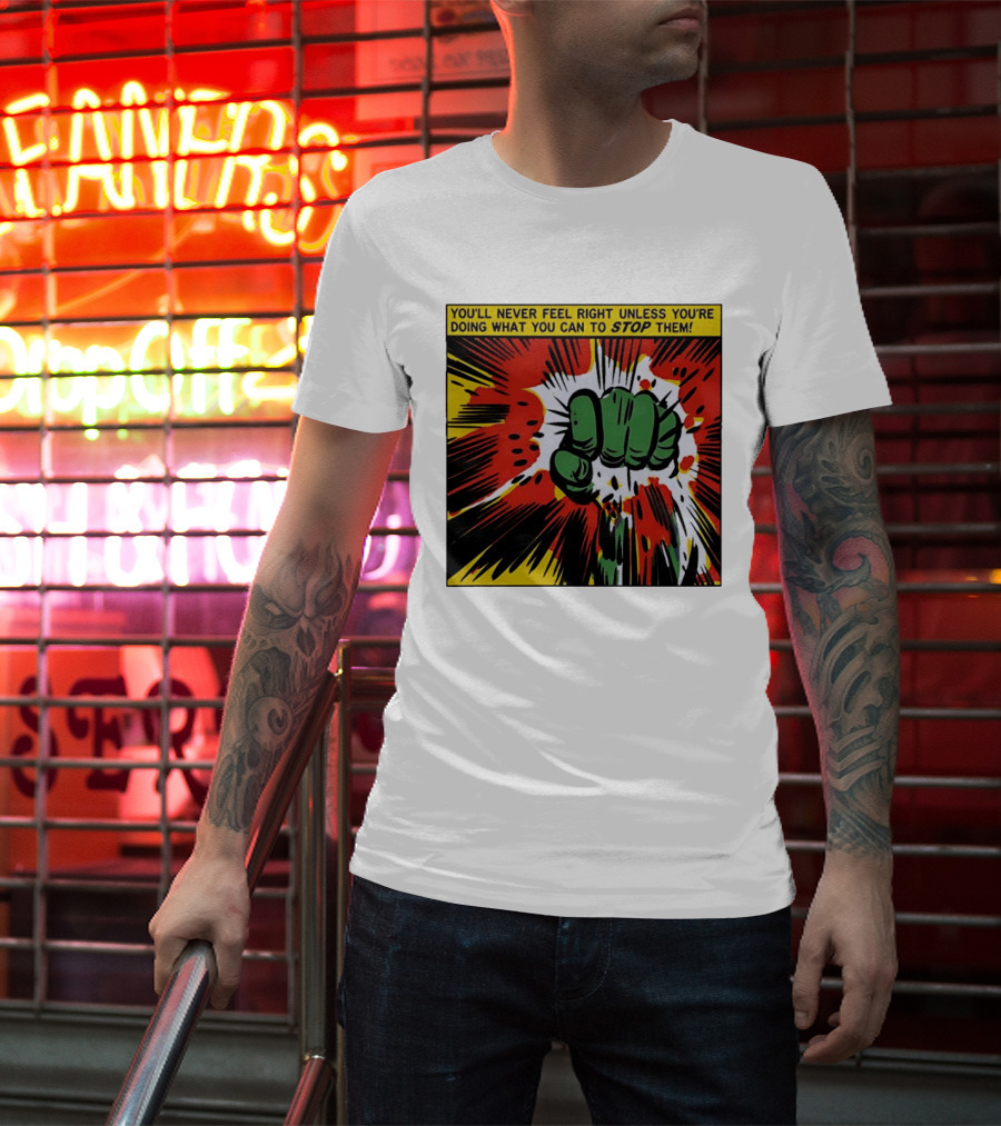 You'll Never Feel Right Unless You're Doing What You Can To Stop Them Green Fist Action Burst T-Shirt