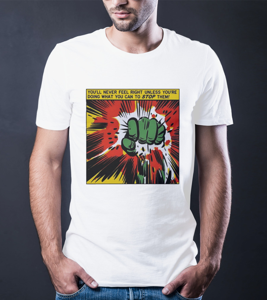 You'll Never Feel Right Unless You're Doing What You Can To Stop Them Green Fist Action Burst T-Shirt