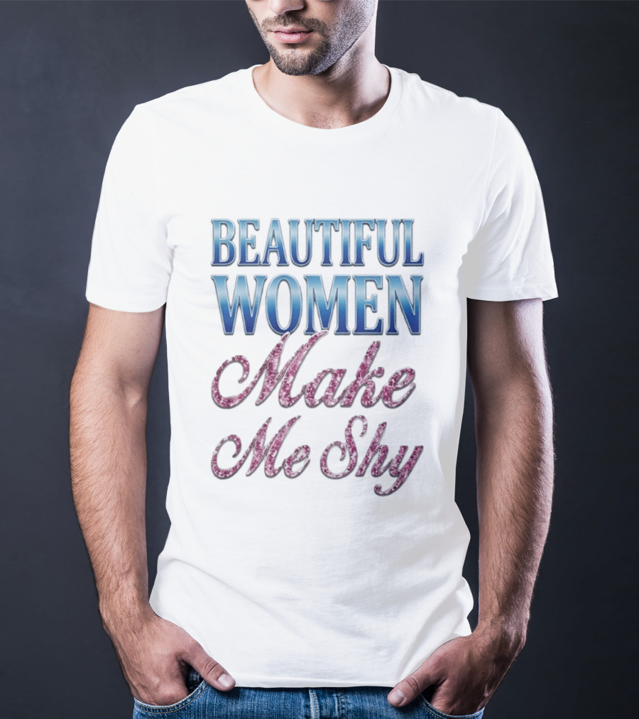 Beautiful Women Make Me Shy T-Shirt