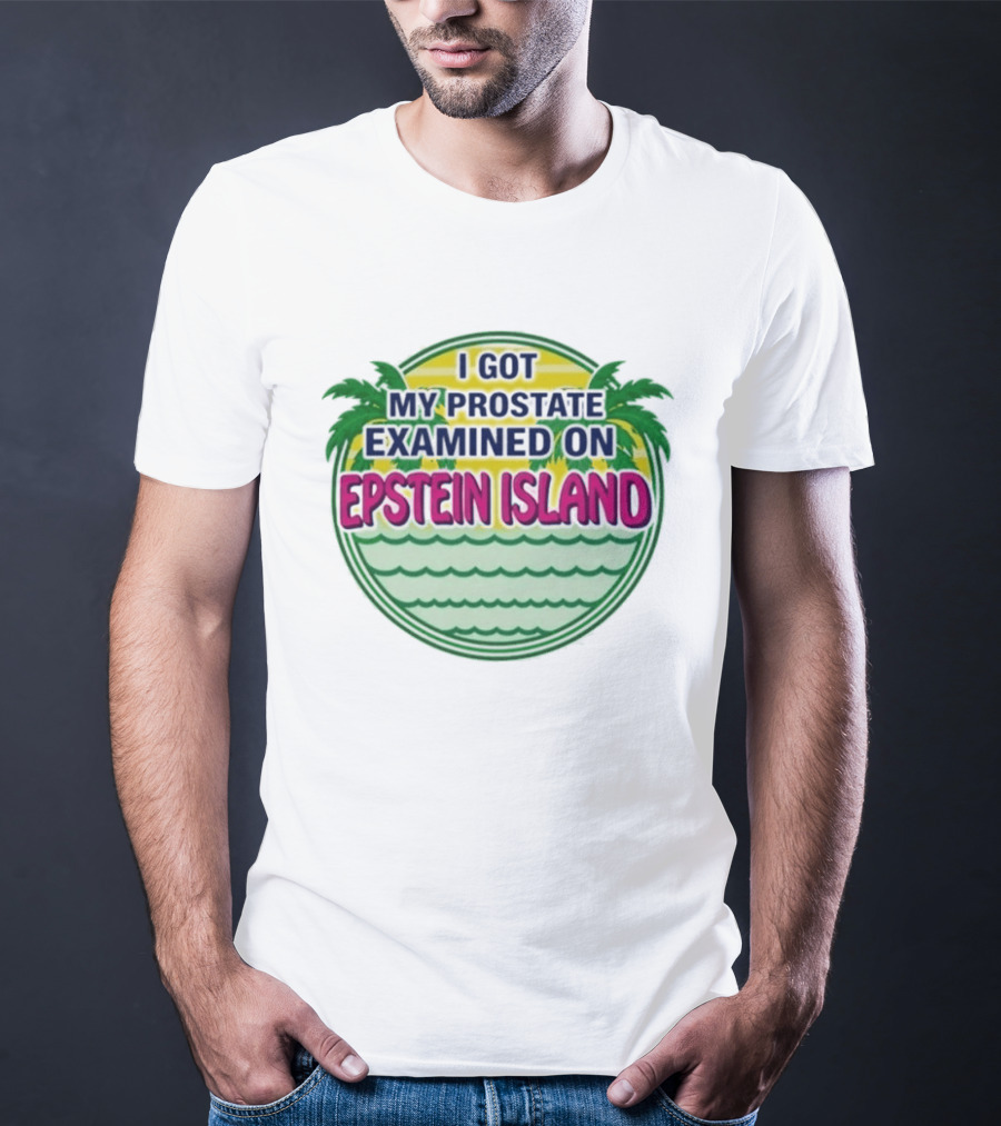 I Got My Prostate Examined On Epstein Island Palms And Waves T-Shirt