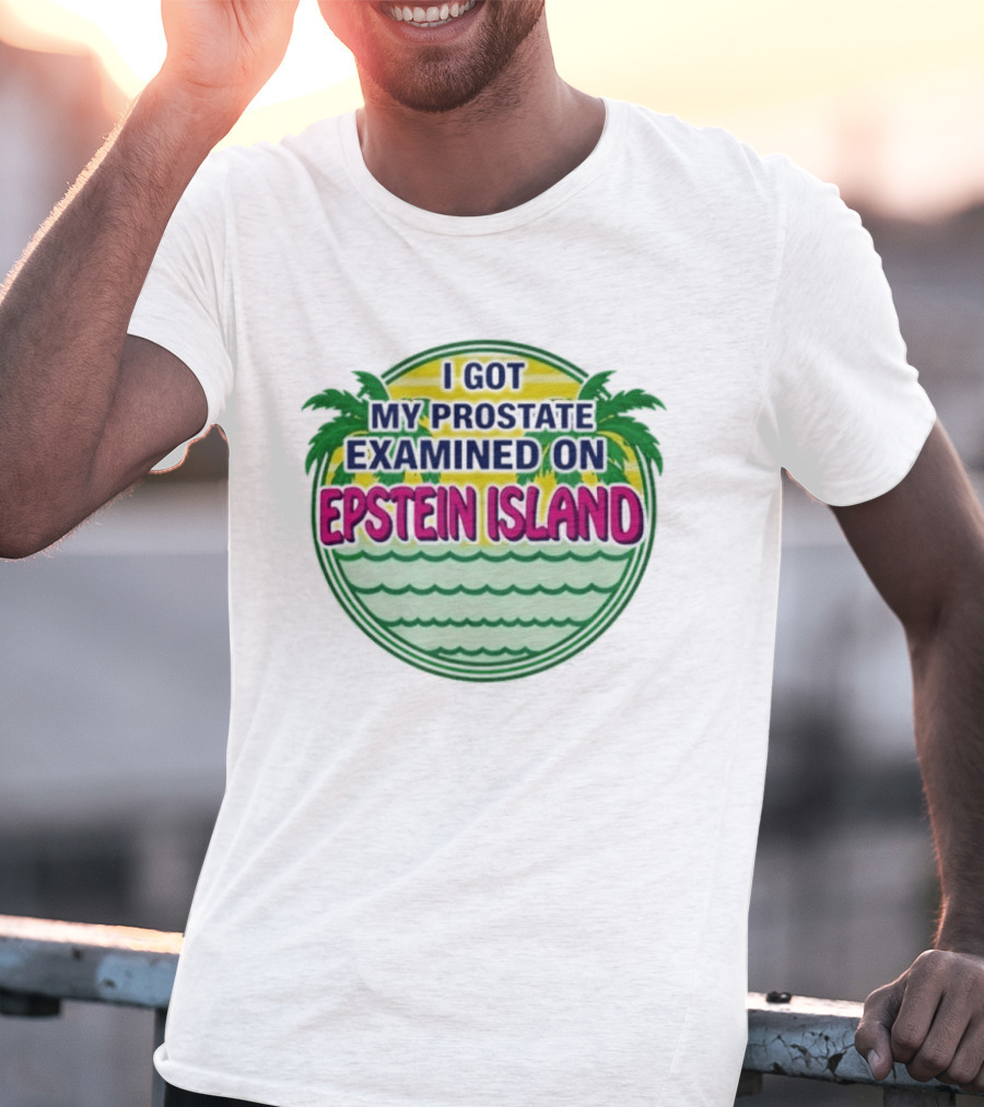 I Got My Prostate Examined On Epstein Island Palms And Waves T-Shirt