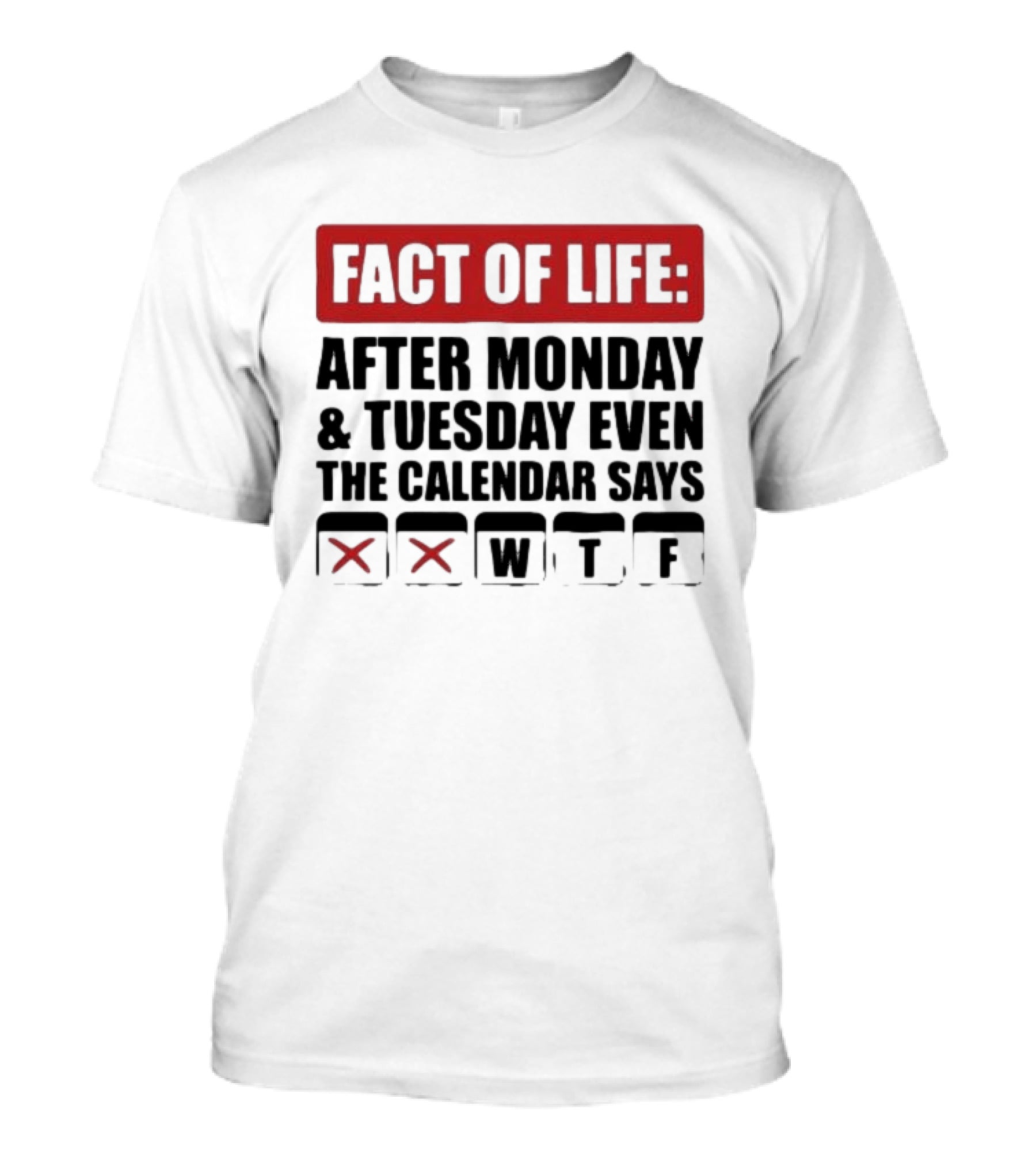 Fact Of Life After Monday And Tuesday Even The Calendar Says WTF T-Shirt