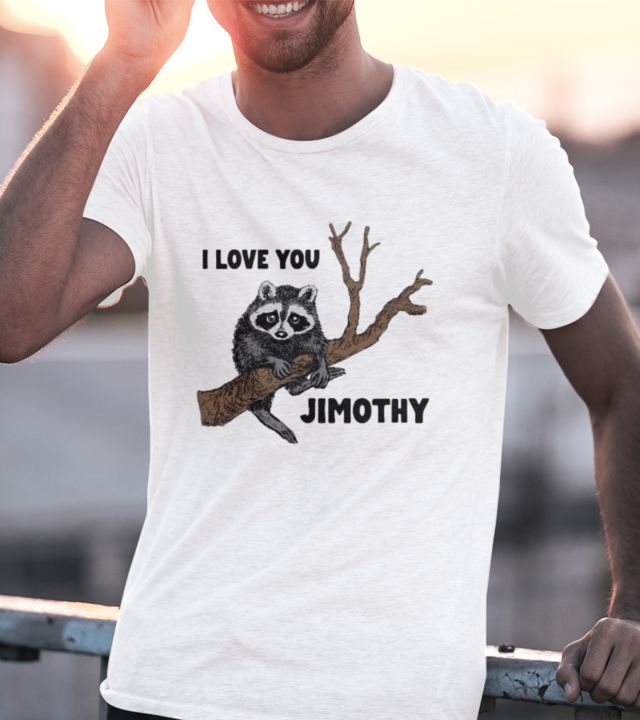 I Love You Jimothy Raccoon Sitting On Tree Branch T-Shirt