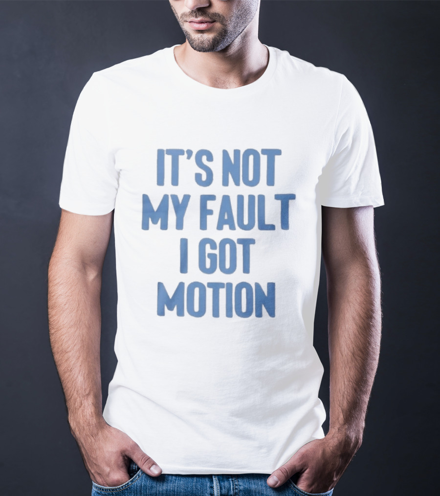 It's Not My Fault I Got Motion Catchphrase T-Shirt