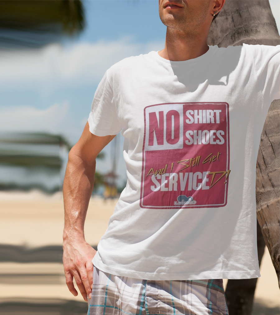LMFAO No Shoes And I Still Get Serviced T-Shirt
