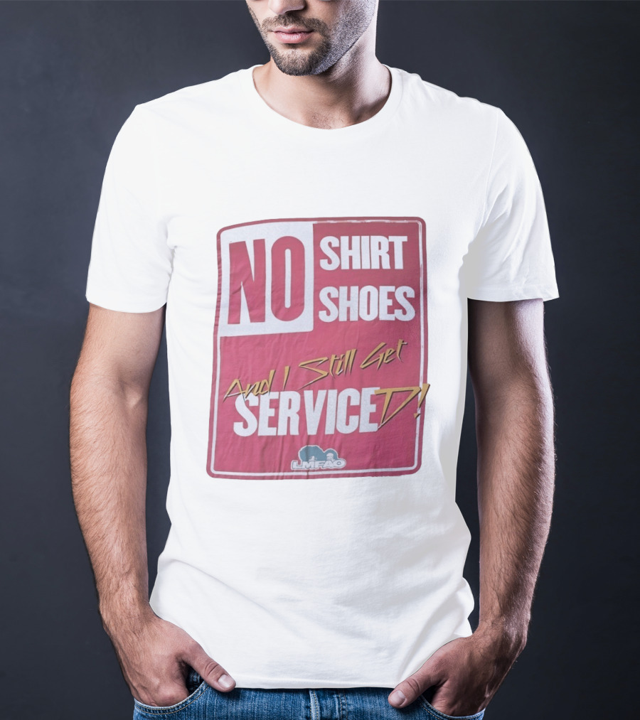 LMFAO No Shoes And I Still Get Serviced T-Shirt