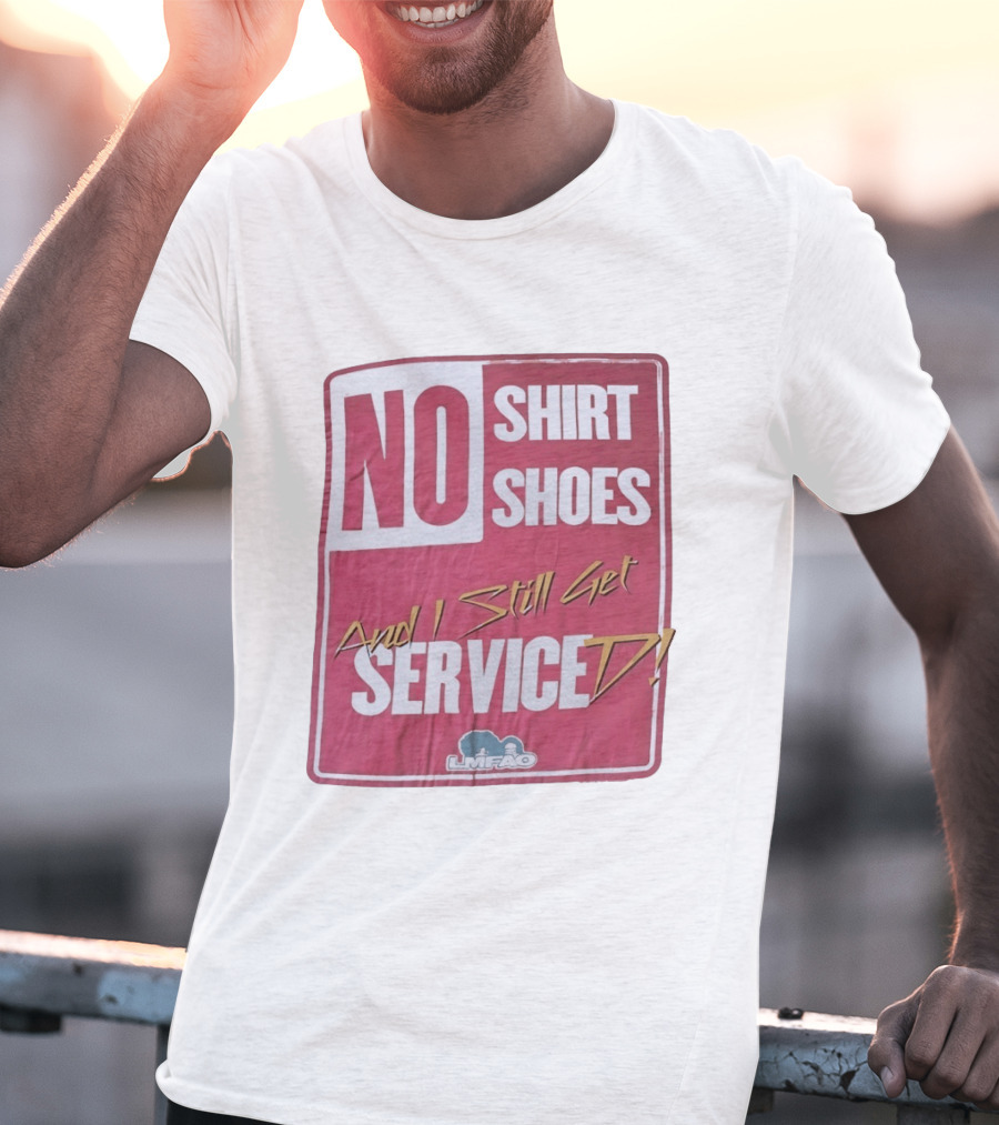 LMFAO No Shoes And I Still Get Serviced T-Shirt
