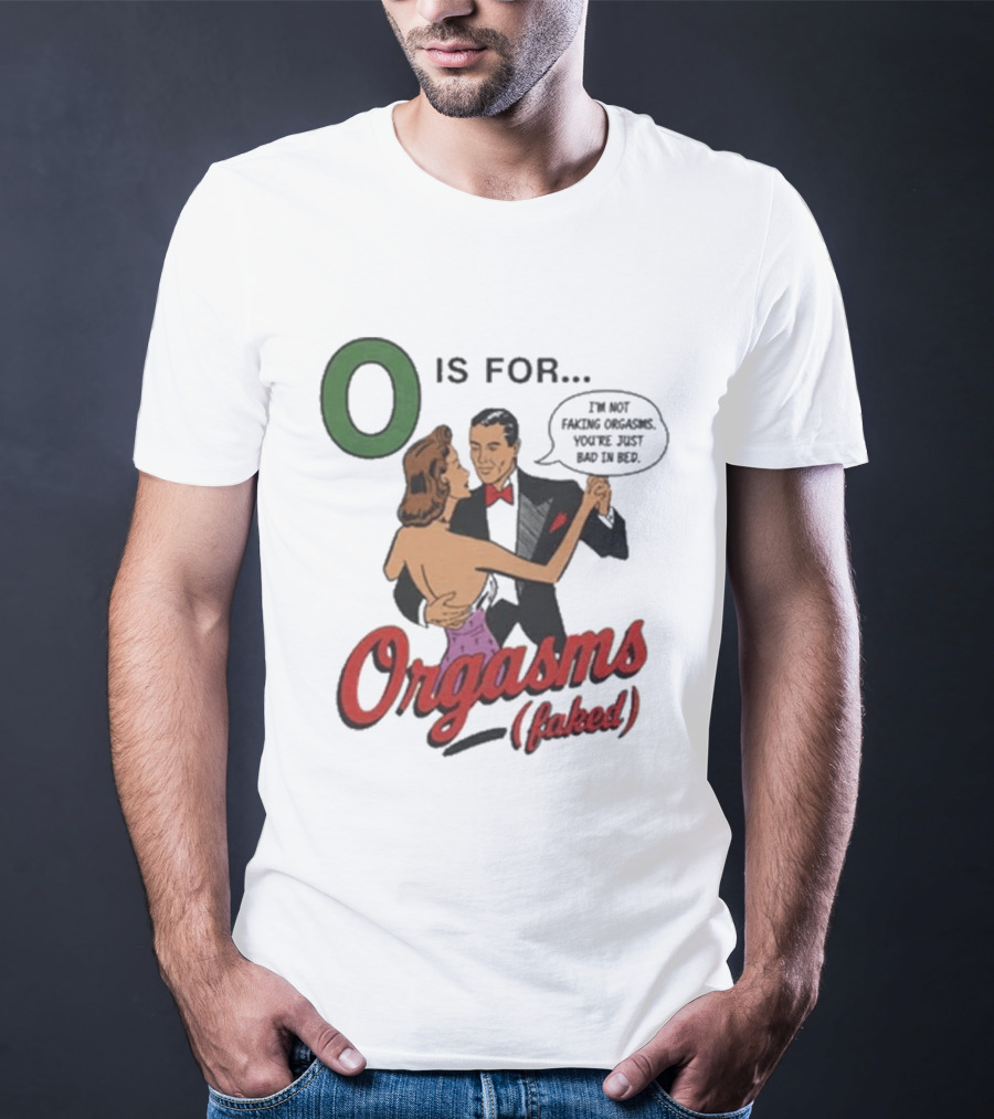 O Is For Orgasm Faked T-Shirt