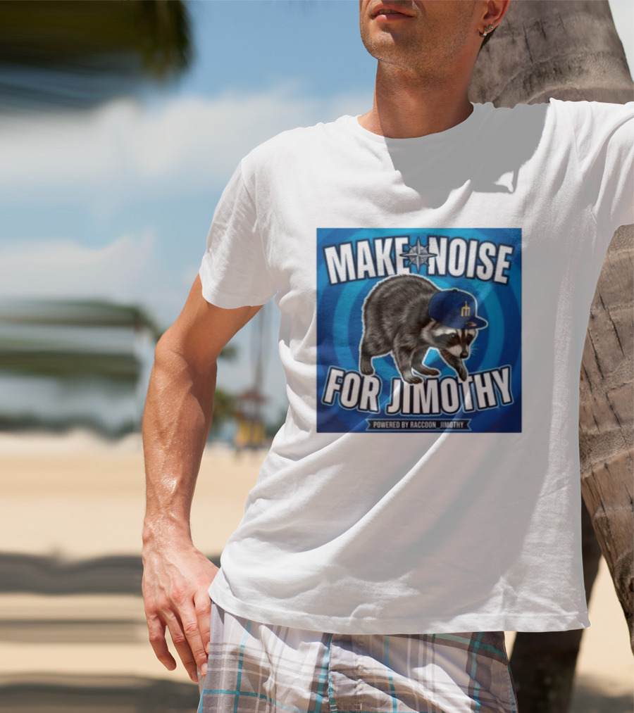 Make Noise For Jimothy Seattle Mariners Raccoon Fan T-Shirt