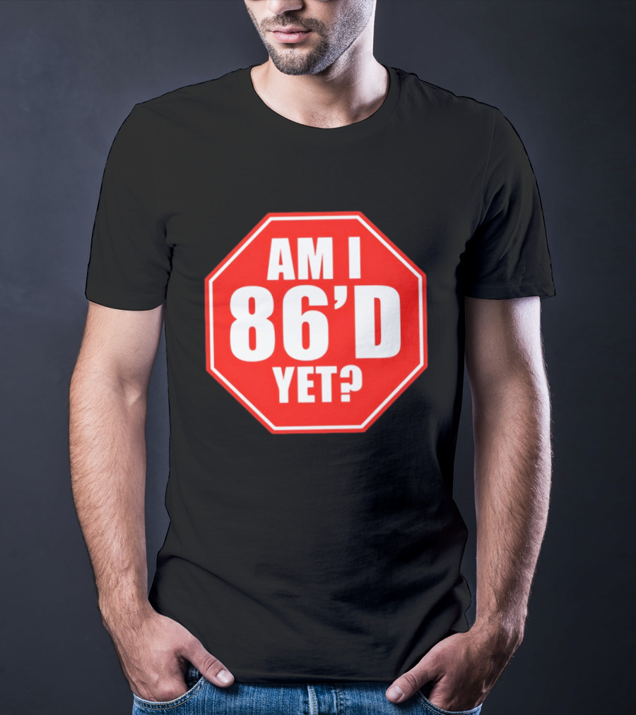 Am I 86'd Yet Stop Sign Restaurant Slang T-Shirt