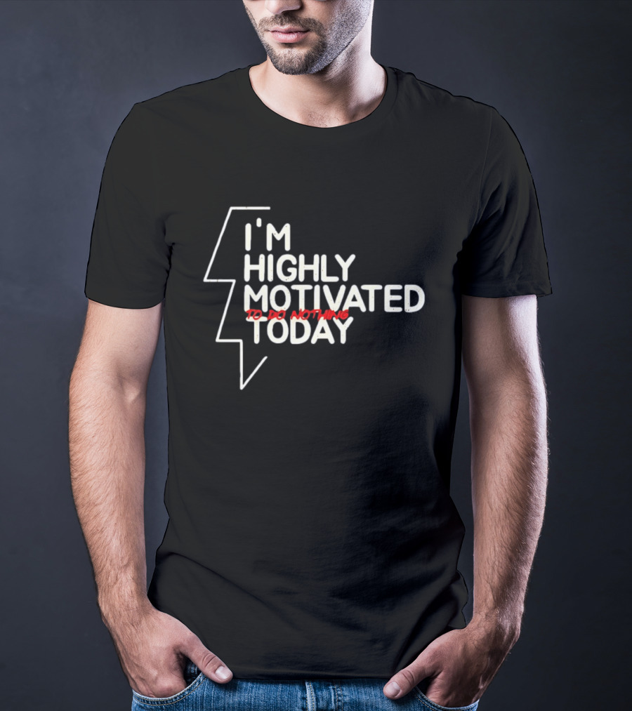 I'm Highly Motivated To Do Nothing Today T-Shirt