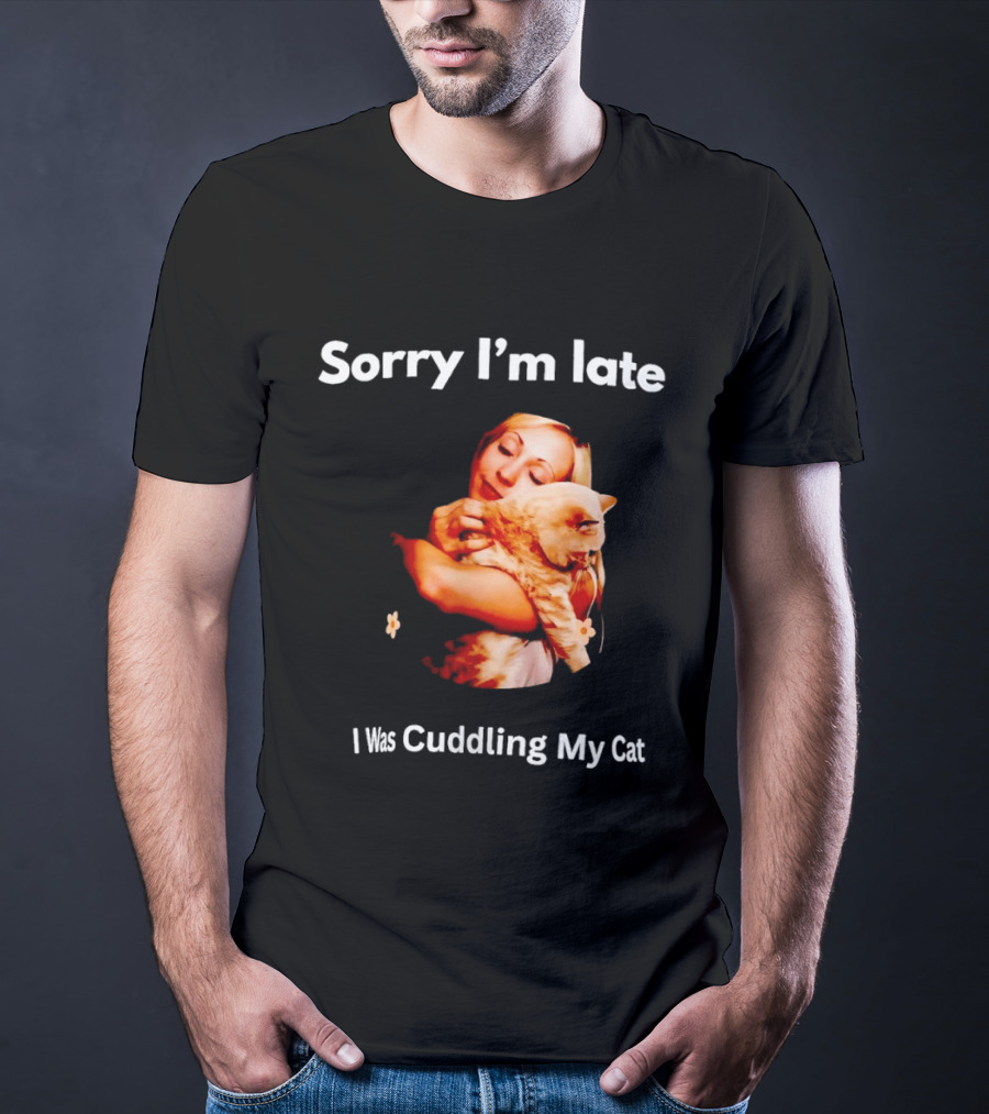 Sorry I'm Late I Was Cuddling My Cat Cute Cat Lover Phrase T-Shirt