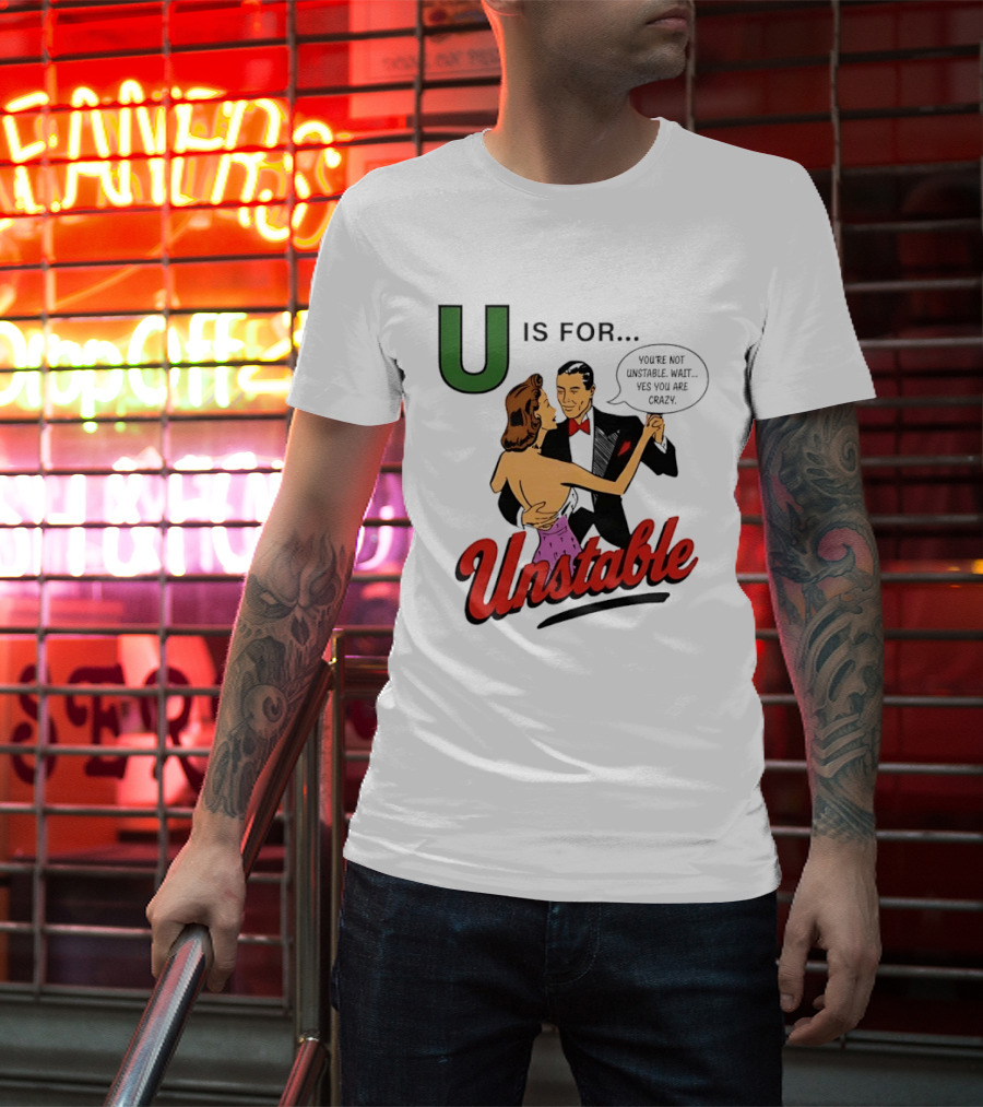 U Is For Unstable You're Not Unstable Wait Yes You Are Crazy Retro Dance Humor T-Shirt