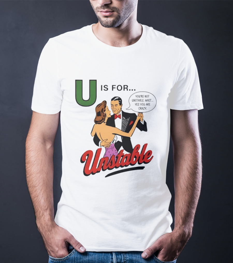 U Is For Unstable You're Not Unstable Wait Yes You Are Crazy Retro Dance Humor T-Shirt