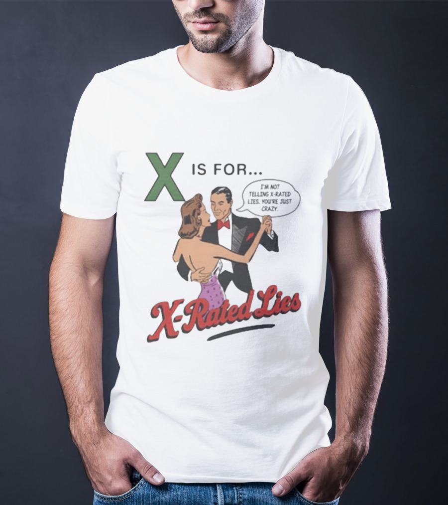X Is For X Rated Lies I'm Not Telling You're Just Crazy T-Shirt