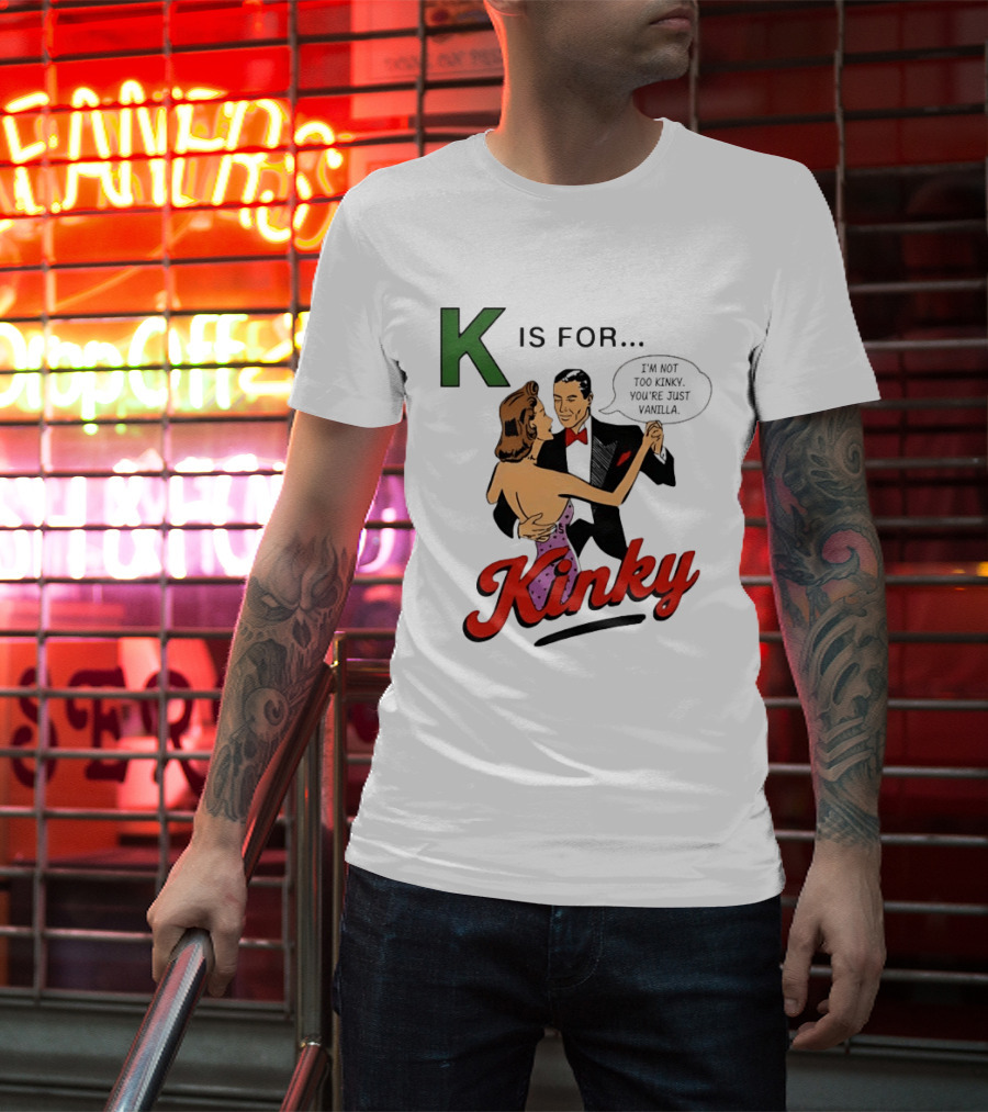 K Is For Kinky Retro Style Humor I'm Not Too Kinky You're Just Vanilla T-Shirt