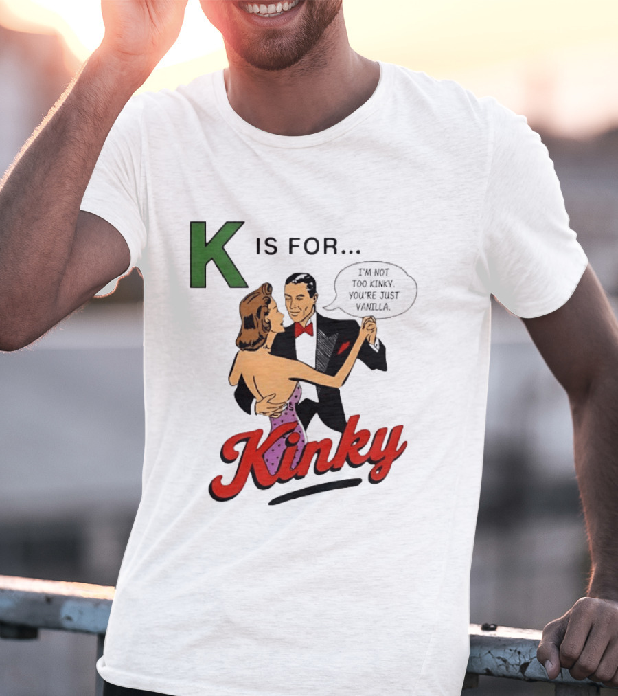 K Is For Kinky Retro Style Humor I'm Not Too Kinky You're Just Vanilla T-Shirt