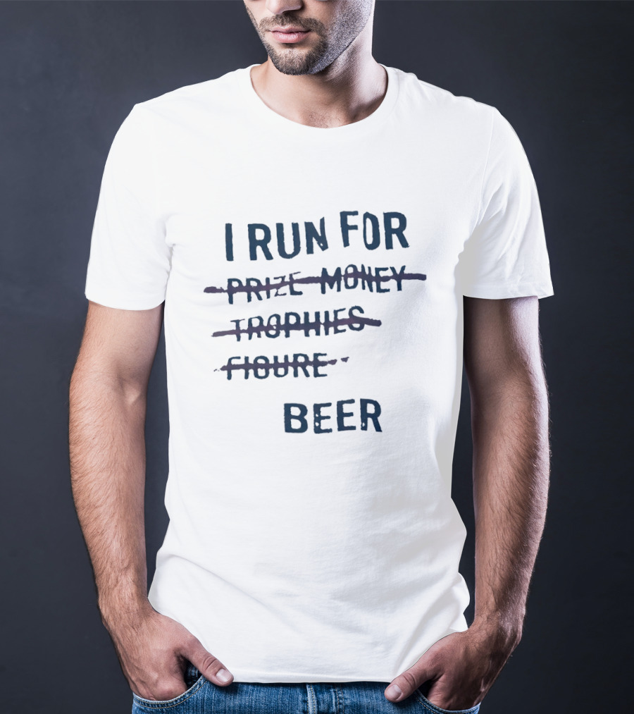 I Run For Beer Funny Running Motivation Priorities T-Shirt