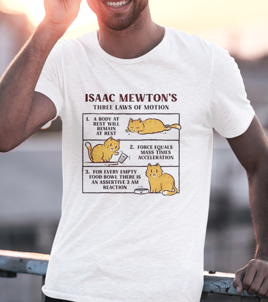 Isaac Mewton's Three Laws Of Motion Cats A Body At Rest Force Equals Mass Acceleration Empty Food Bowl Assertive 3 AM Reaction T-Shirt