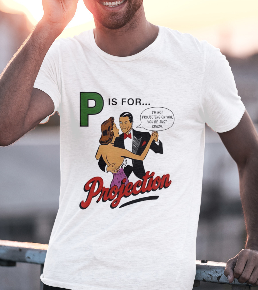 P Is For Projection I'm Not Projecting On You You're Just Crazy Retro Couple Dancing T-Shirt