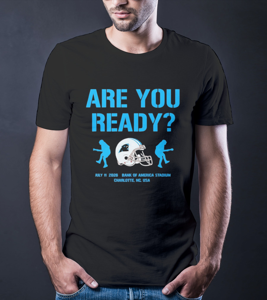 Are You Ready Carolina Panthers Bank Of America Stadium July 11 2026 Charlotte NC USA T-Shirt