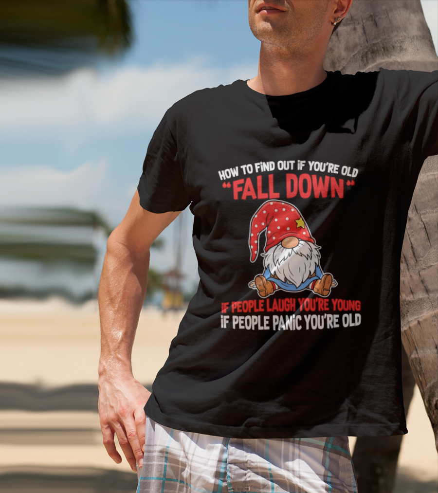 Find Out If You're Old Fall Down People Laugh You're Young People Panic T-Shirt