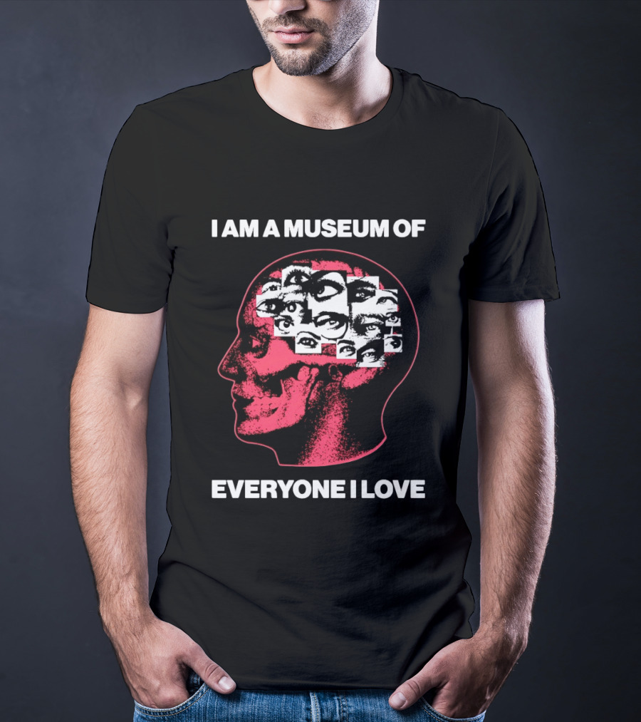 I Am A Museum Of Everyone I Love Eye Collage Head T-Shirt