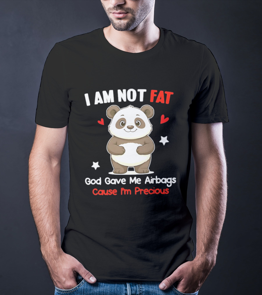 I Am Not Fat God Gave Me Airbags Cause I'm Precious Panda Cute Humor T-Shirt