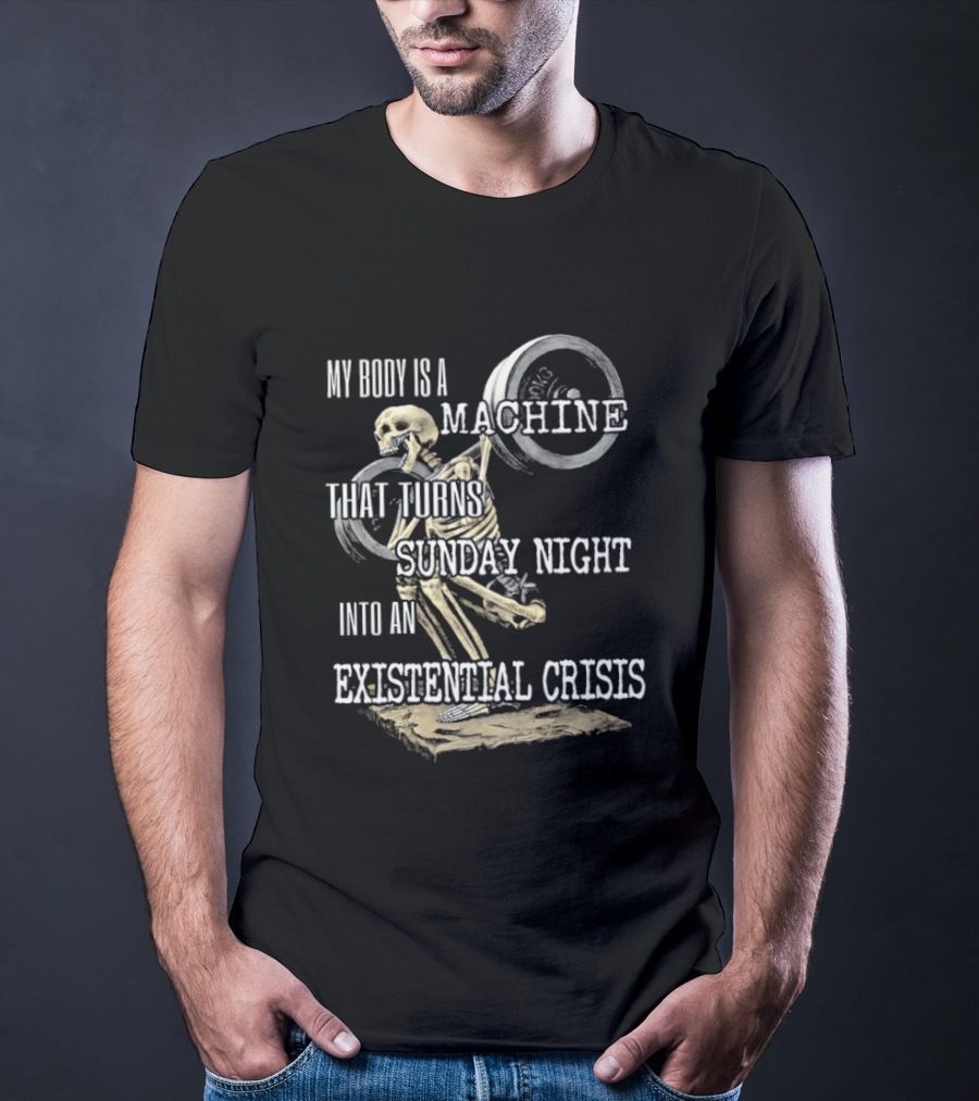 My Body Is A Machine That Turns Sunday Night Into An Existential Crisis Skeleton And Gears Concept T-Shirt