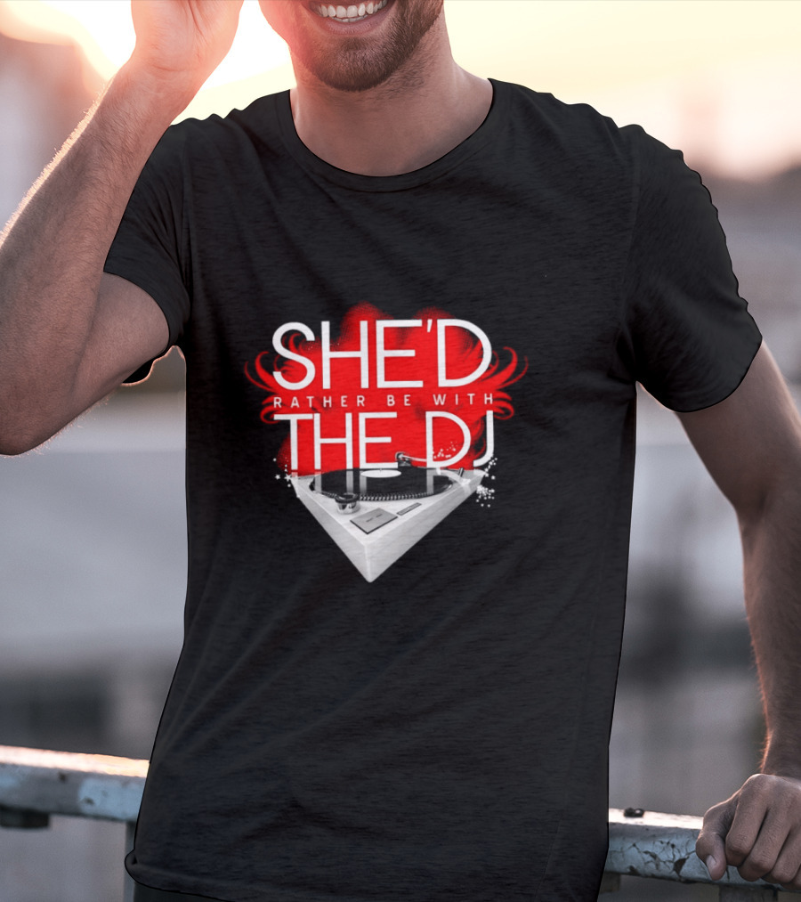 She'd Rather Be With The DJ Turntable Hardnox T-Shirt