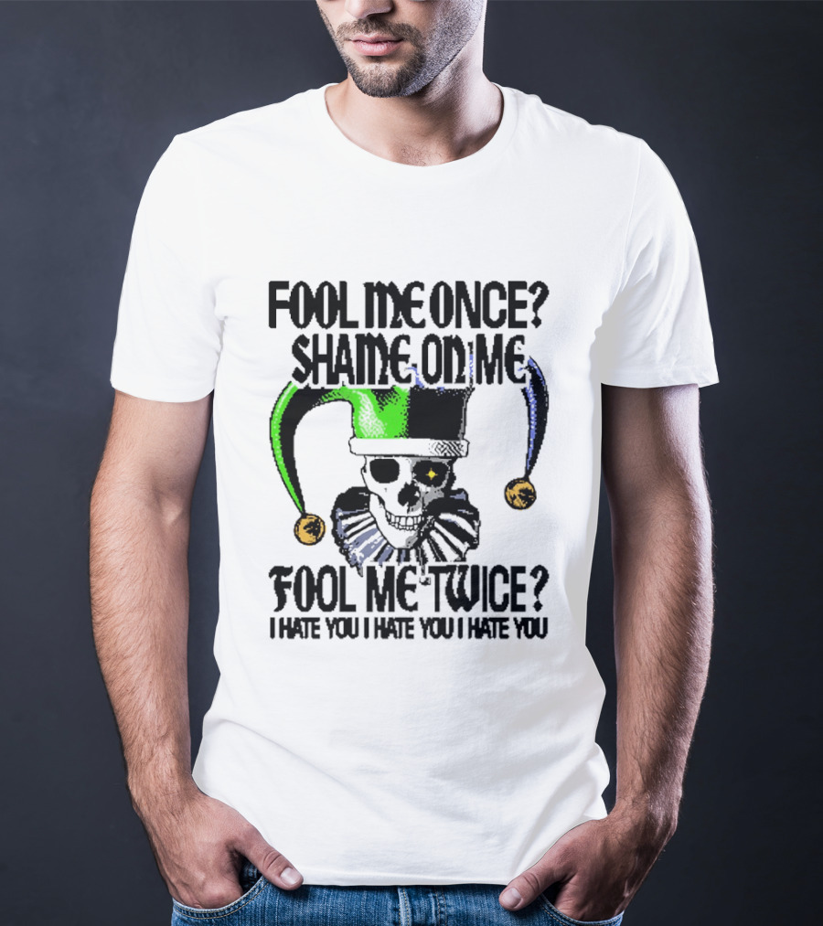 Fool Me Once Shame On Me Jester Skull Fool Me Twice I Hate You T-Shirt