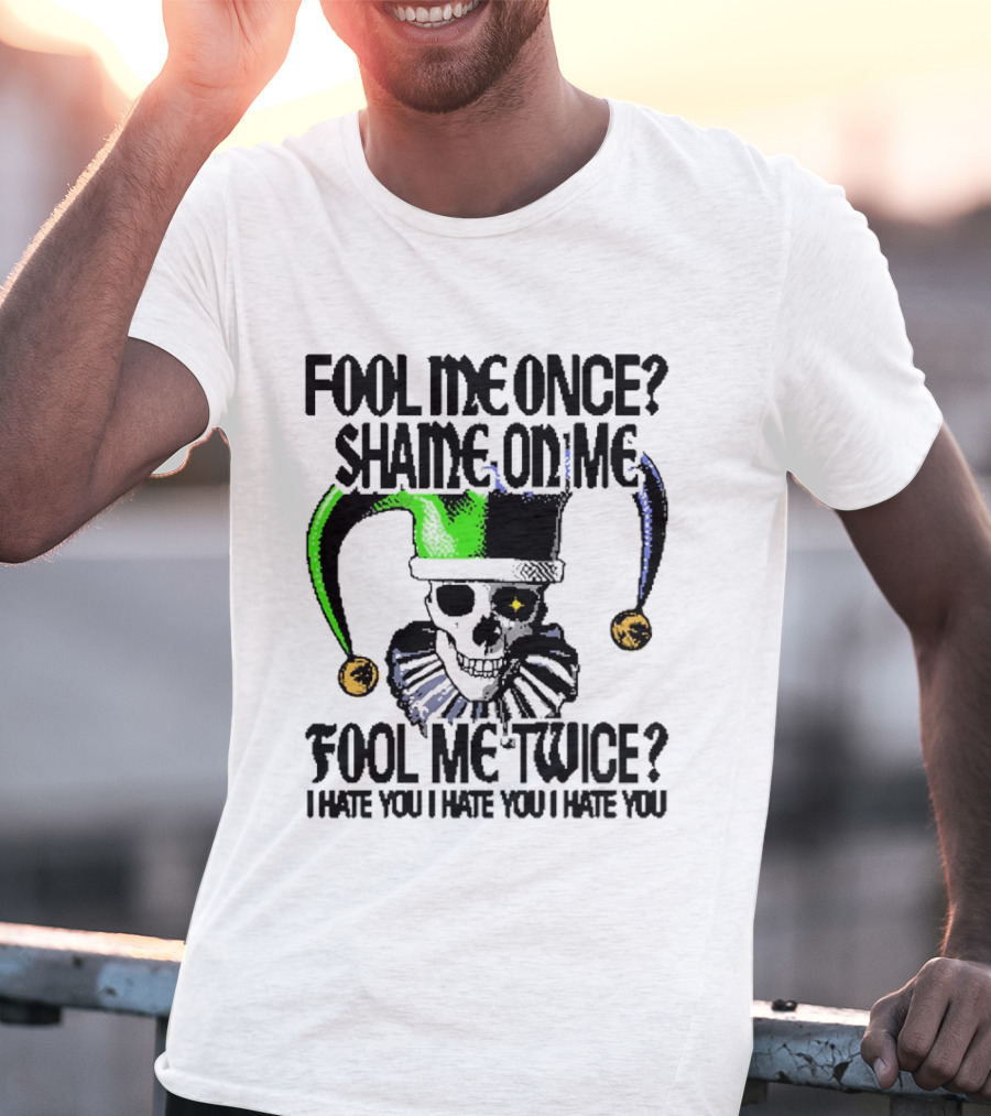 Fool Me Once Shame On Me Jester Skull Fool Me Twice I Hate You T-Shirt