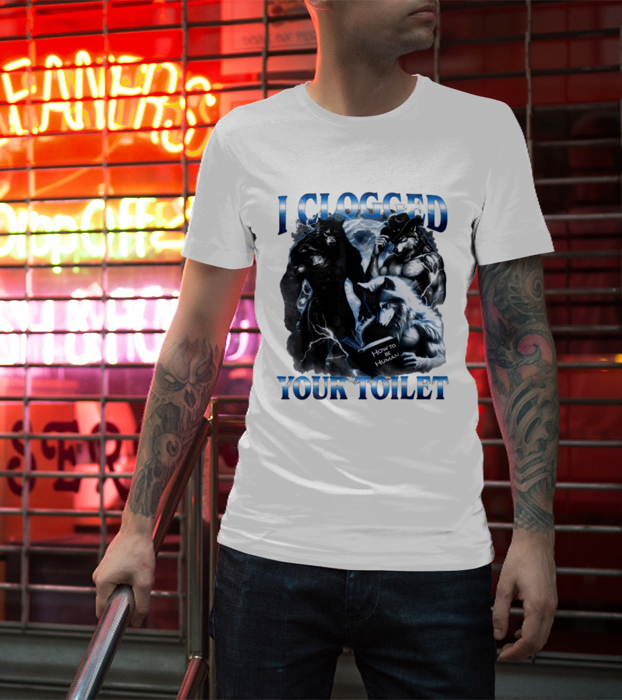 I Clogged Your Toilet Werewolf How To Be Human Meme T-Shirt