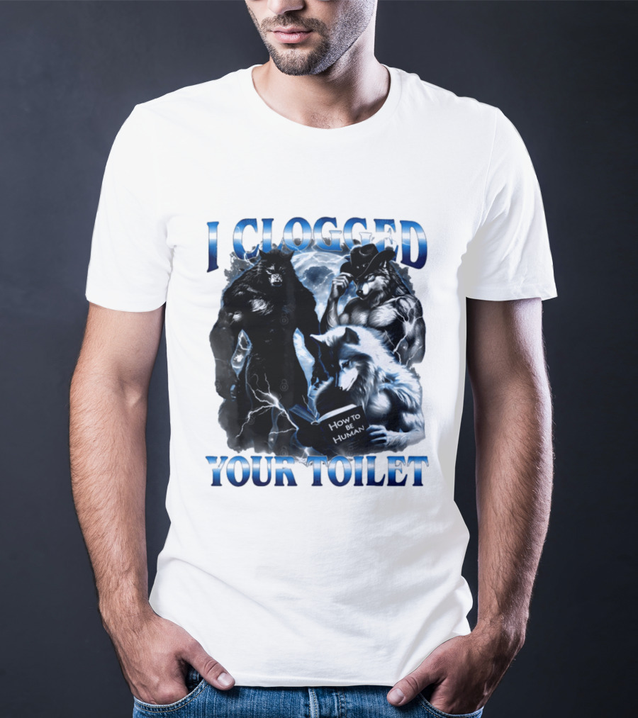 I Clogged Your Toilet Werewolf How To Be Human Meme T-Shirt
