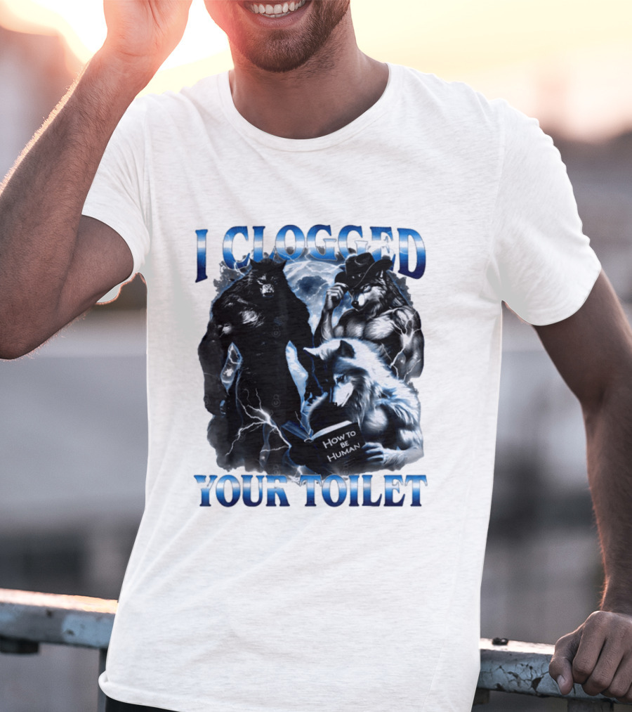 I Clogged Your Toilet Werewolf How To Be Human Meme T-Shirt