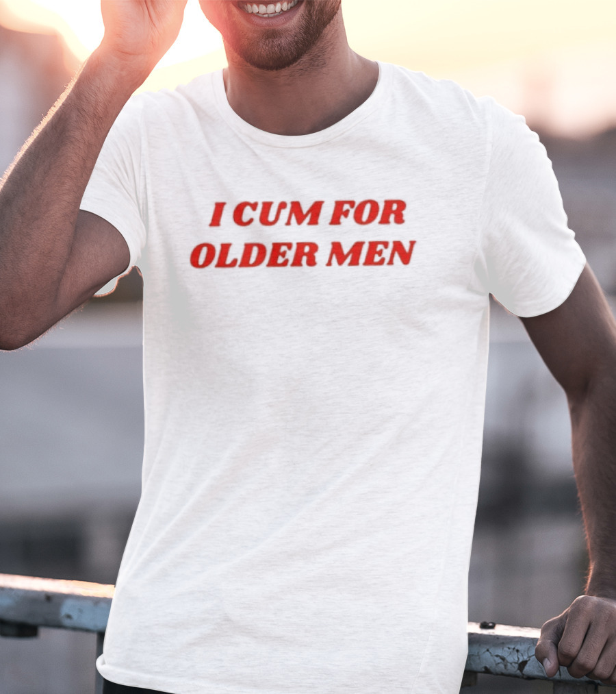 I Cum For Older Men Humor T-Shirt