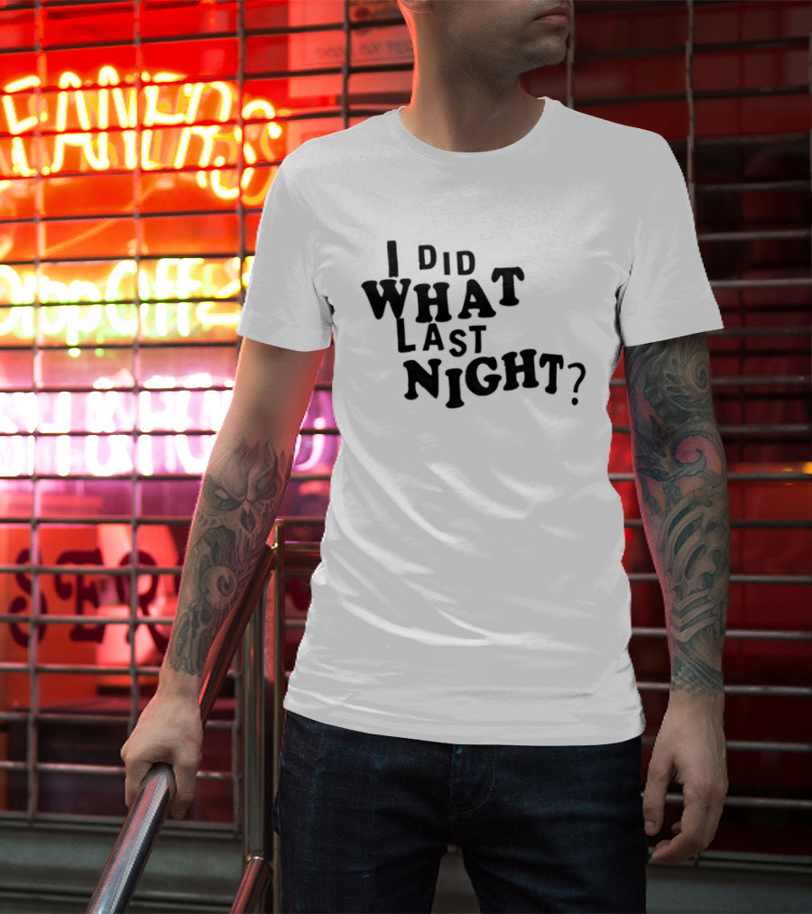 I Did What Last Night T-Shirt