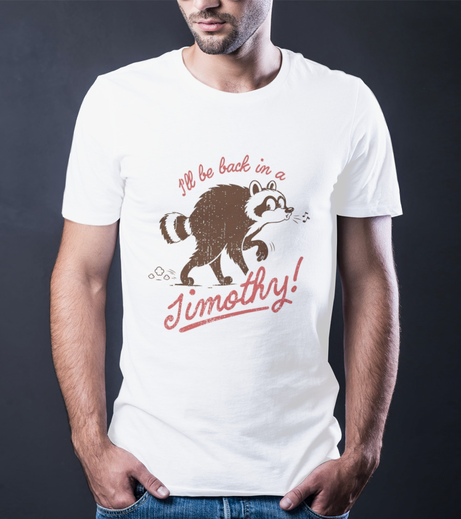 I'll Be Back In A Jimothy Raccoon T-Shirt