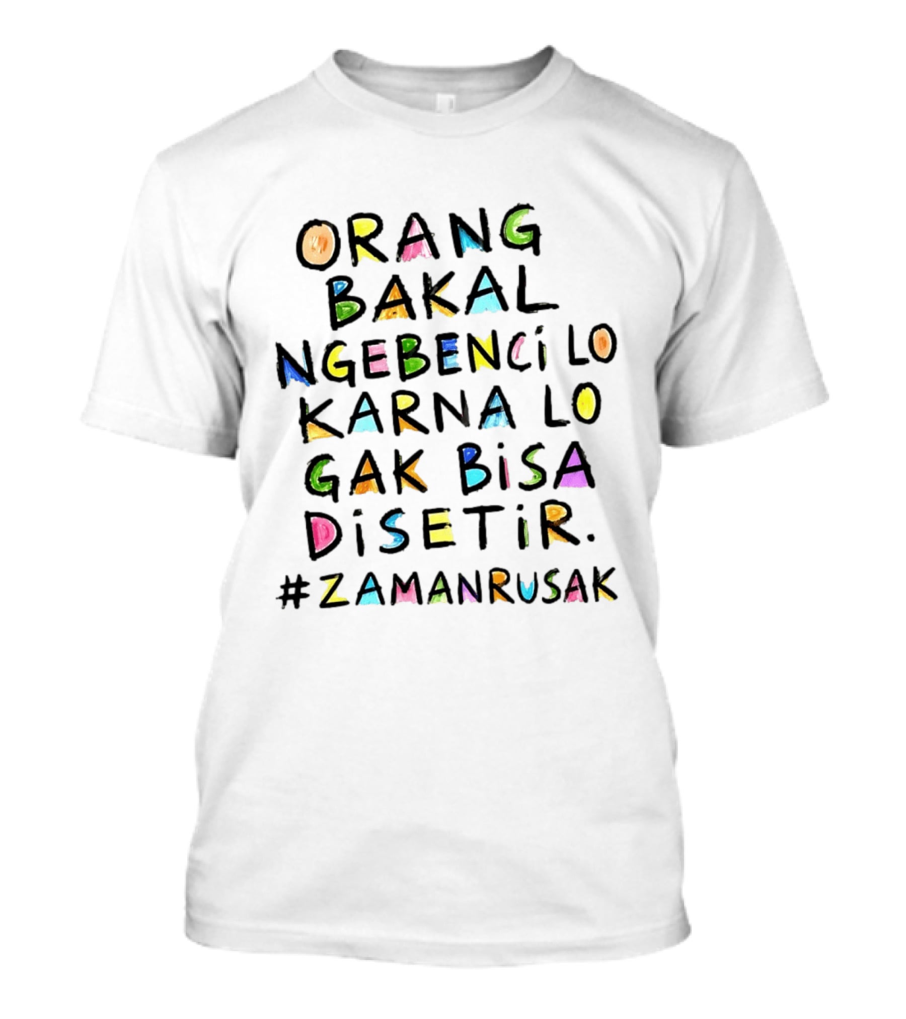 Orang Bakal Ngebenci Lo Karna Lo Gak Bisa Disetir Zaman Rusak T-Shirt