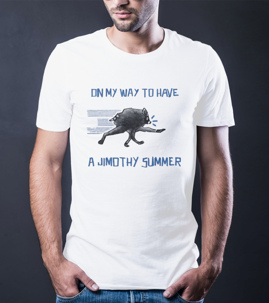 Raccoon On My Way To Have A Jimothy Summer T-Shirt