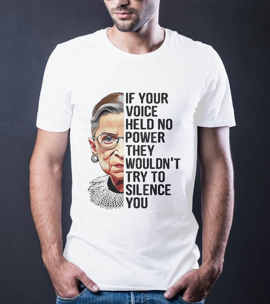 Ruth Bader Ginsburg If Your Voice Held No Power They Wouldn't Try To Silence You T-Shirt