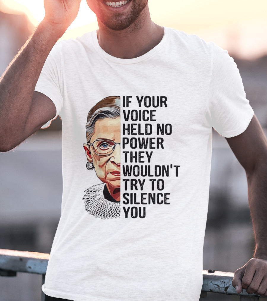 Ruth Bader Ginsburg If Your Voice Held No Power They Wouldn't Try To Silence You T-Shirt