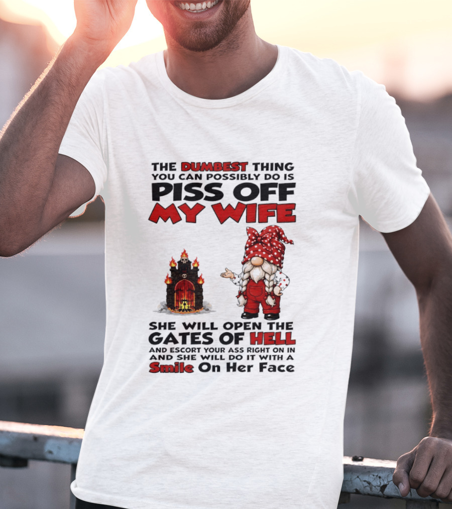 The Dumbest Thing You Can Possibly Do Is Piss Off My Wife Gnome Gates Of Hell Funny Husband T-Shirt