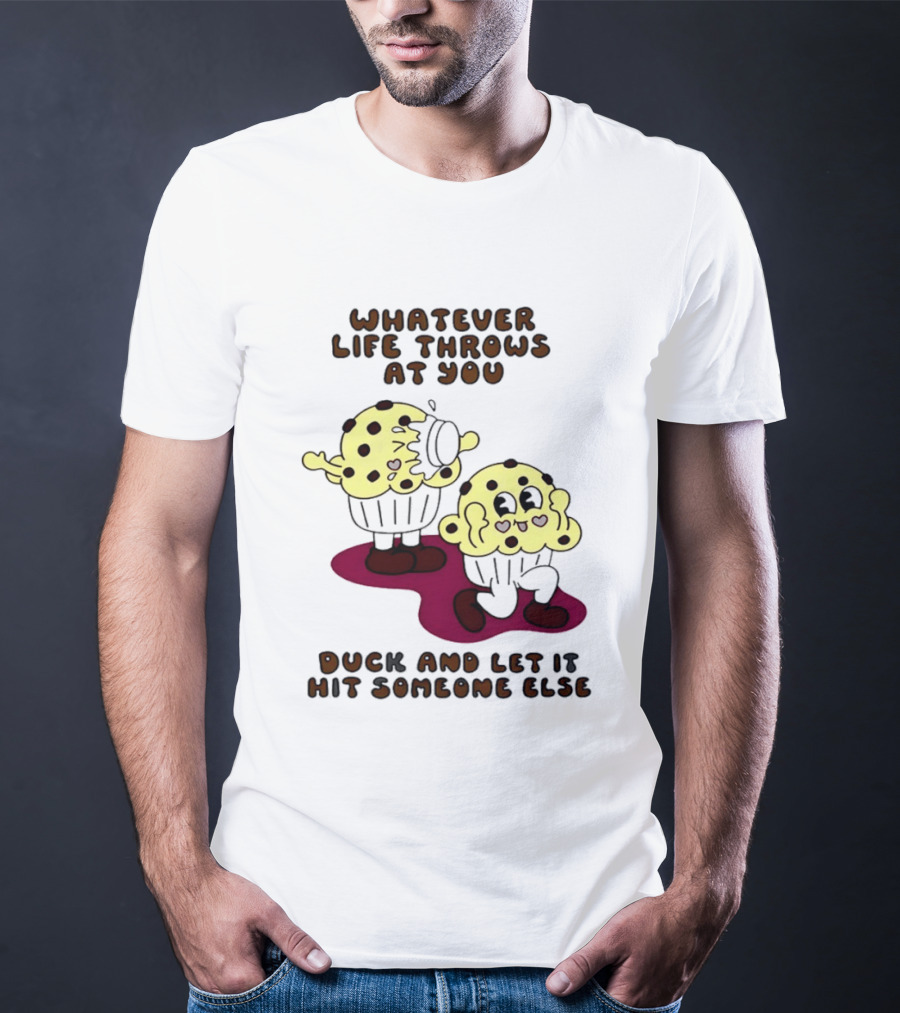 Whatever Life Throws At You Duck And Let It Hit Someone Else Cupcake Humor T-Shirt